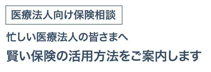 【医療法人向け保険相談】安心経営・医業承継を実現するため生命保険の活かし方を無料でご提案