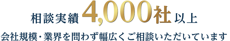 相談実績4,000社以上　会社規模・業界を問わず幅広くご相談いただいています