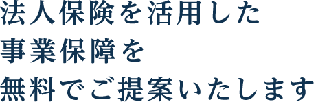 法人保険を活用した事業保障を無料でご提案いたします。