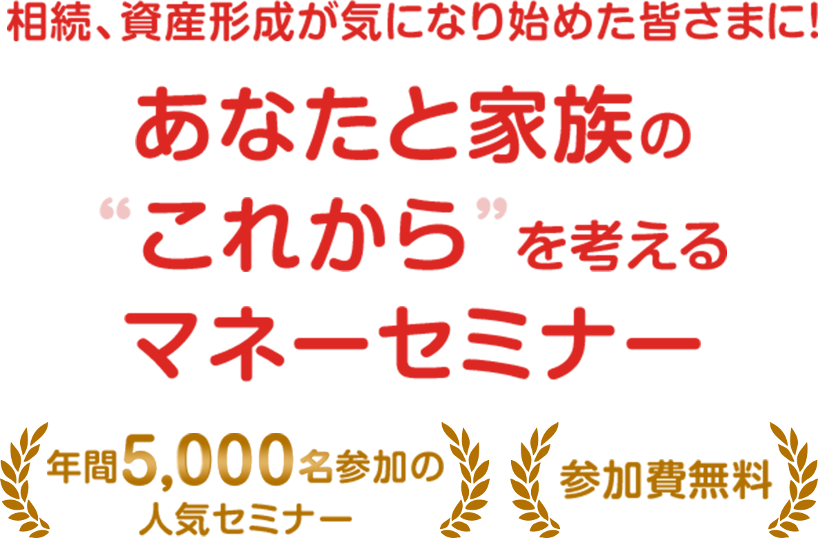 相続、資産形成が気になり始めた皆さまに!あなたと家族のこれからを考えるマネーセミナー