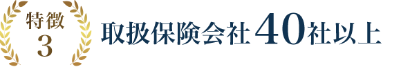 特徴3 取扱保険会社40社以上